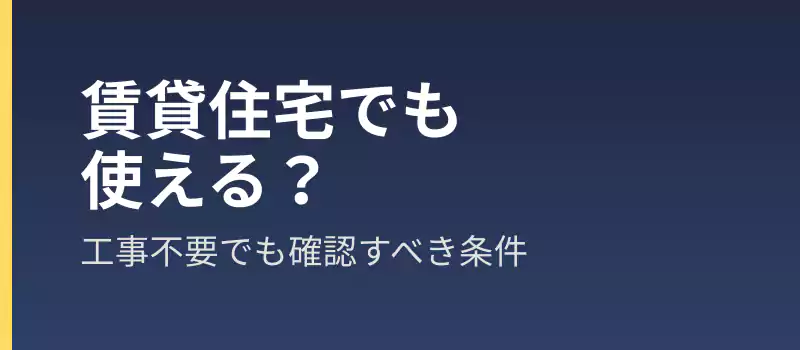 賃貸住宅でも使える？